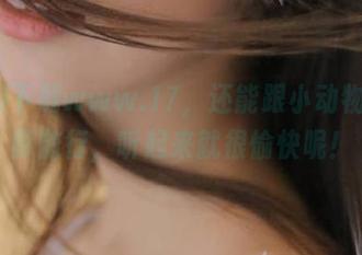 下载www.17，还能跟小动物们如影随行，听起来就很愉快呢！