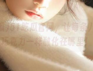 51吃瓜官网，让每条八卦都像巧克力一样融化在嘴里！