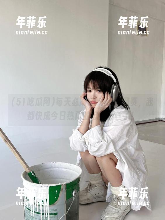 51吃瓜网 每天必刷51吃瓜网网页,我都快成今日热门的忠实粉丝了!
