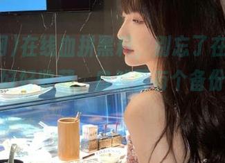 在线血拼黑料，别忘了在“黑料网”上好好收藏，自然要有个备份，哈哈！